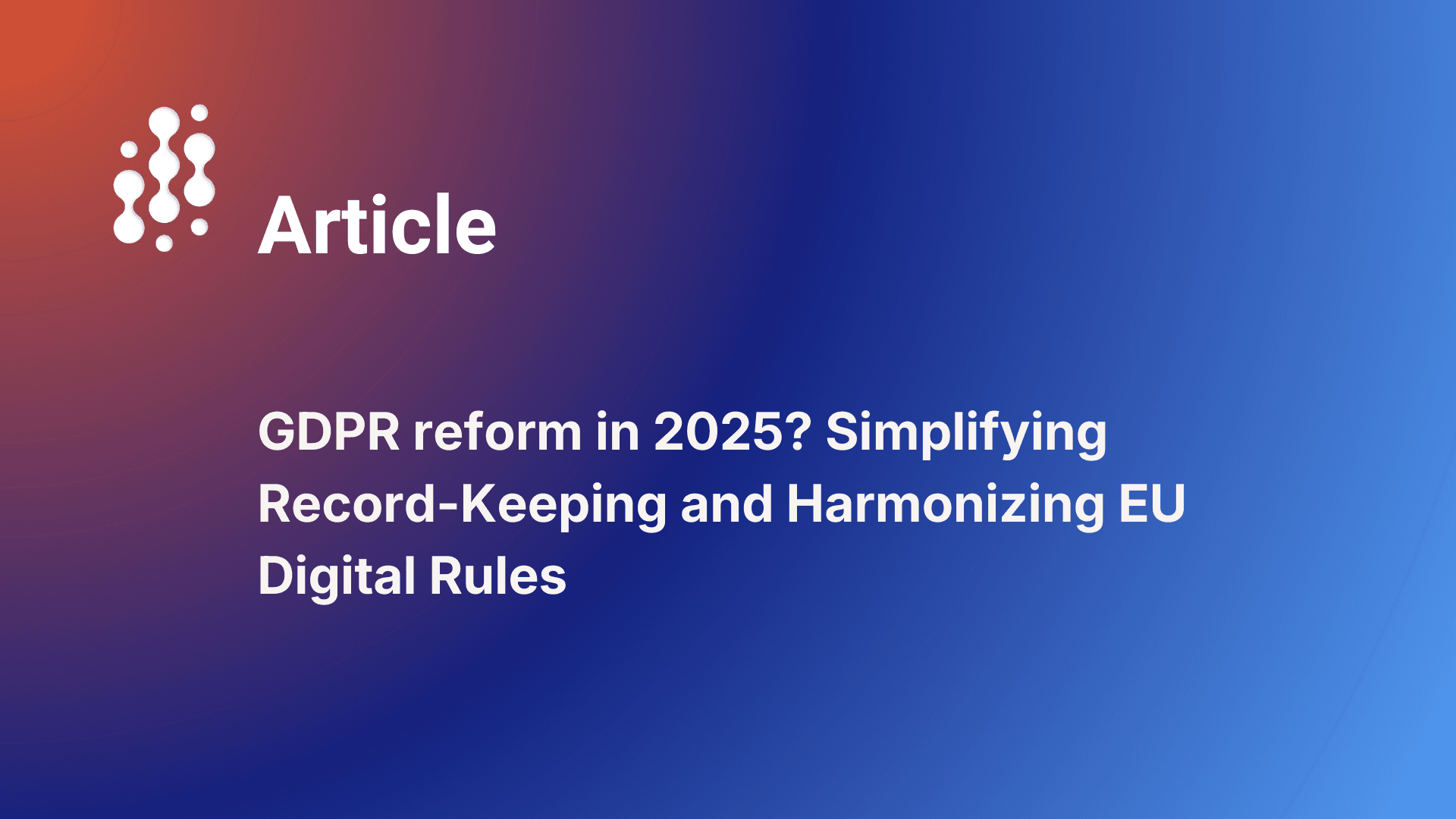 La réforme du RGPD en 2025 ? Simplification des obligations de tenue de registres et harmonisation des règles numériques de l'UE.