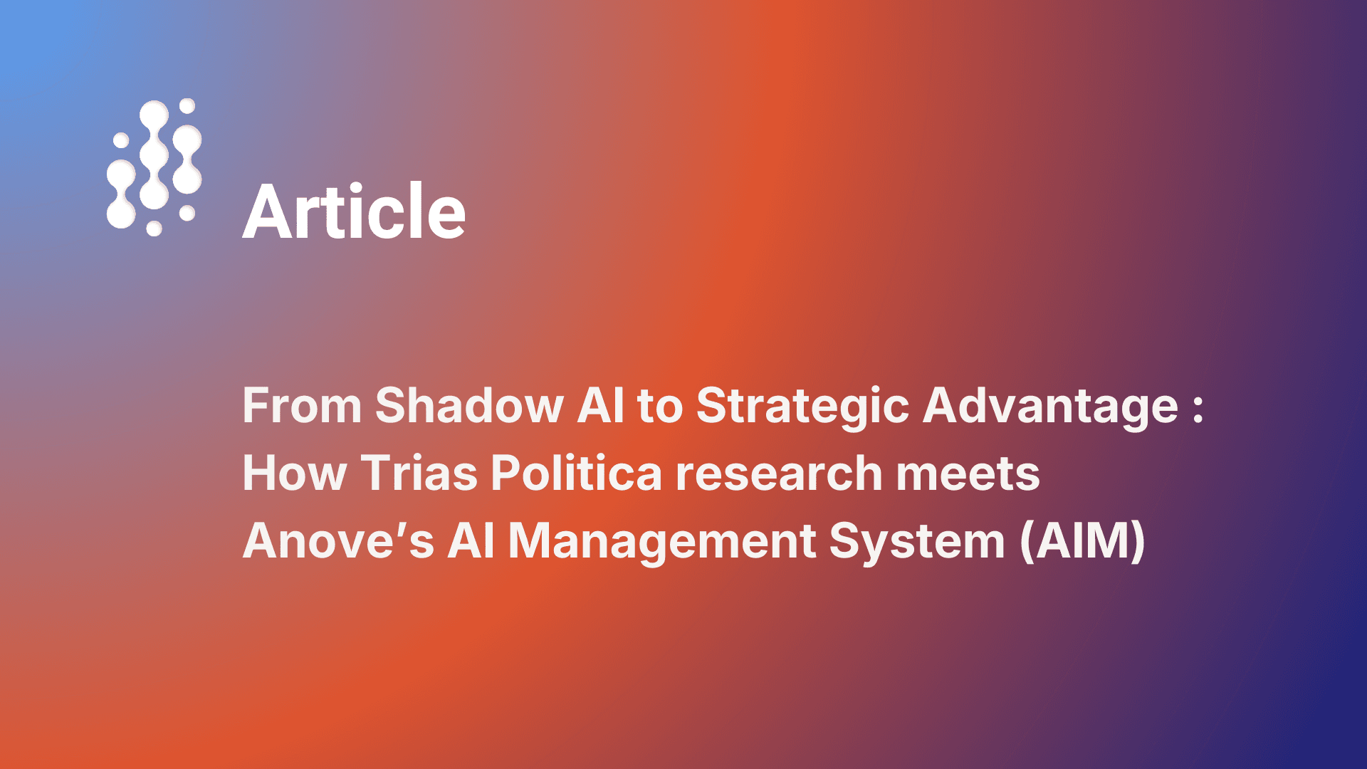 De l'IA fantôme à un avantage stratégique : Comment la recherche de Trias Politica rencontre le Système de Gestion de l'IA (AIM) d'Anove
